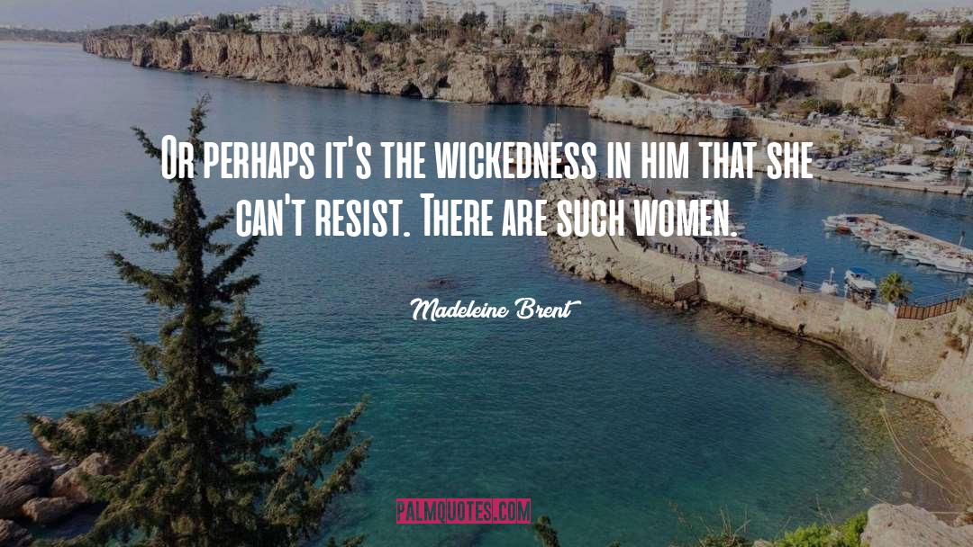 Madeleine Brent Quotes: Or perhaps it's the wickedness