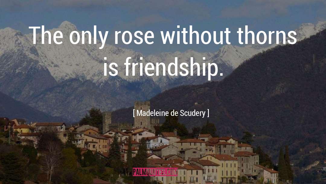 Madeleine De Scudery Quotes: The only rose without thorns