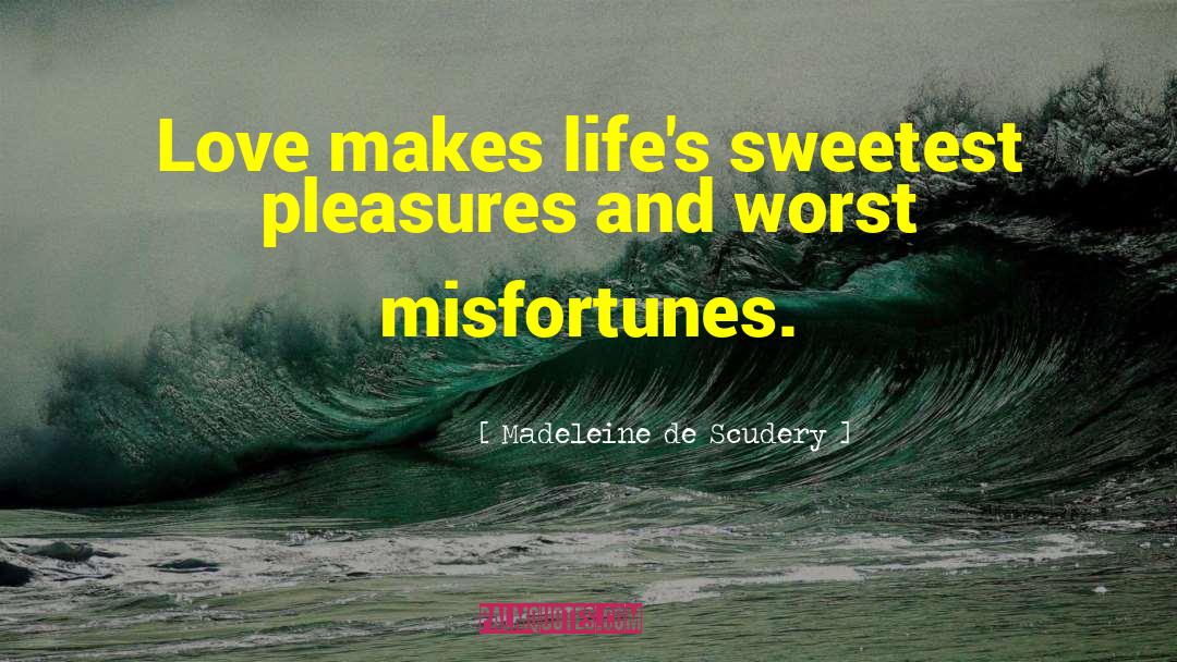 Madeleine De Scudery Quotes: Love makes life's sweetest pleasures