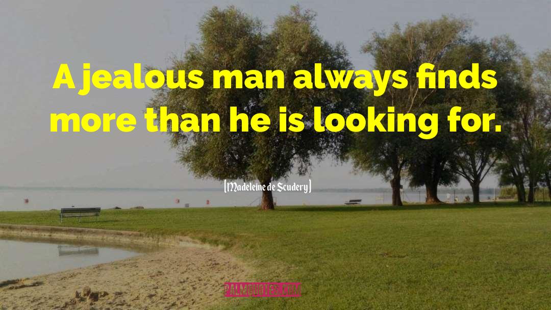 Madeleine De Scudery Quotes: A jealous man always finds