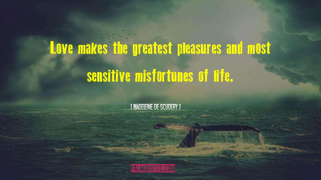 Madeleine De Scudery Quotes: Love makes the greatest pleasures