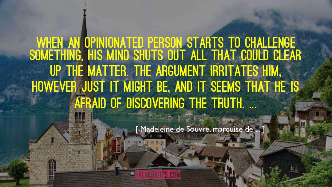 Madeleine De Souvre, Marquise De ... Quotes: When an opinionated person starts