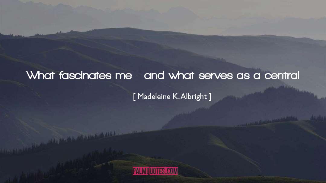 Madeleine K. Albright Quotes: What fascinates me - and