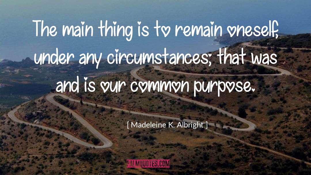 Madeleine K. Albright Quotes: The main thing is to