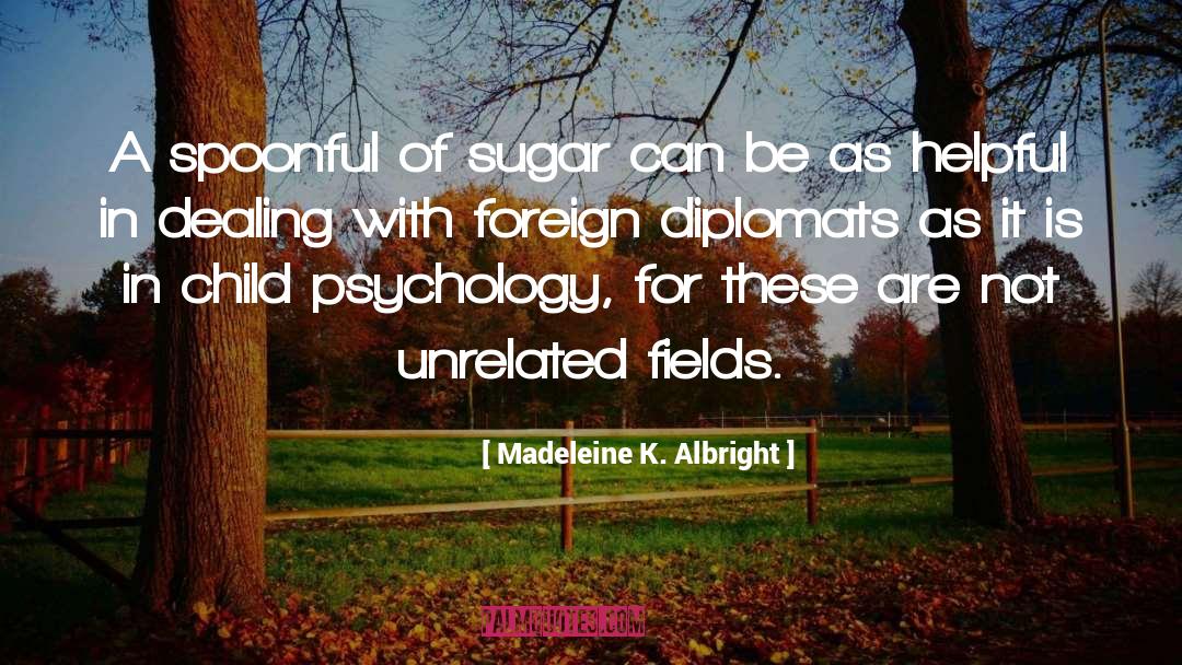 Madeleine K. Albright Quotes: A spoonful of sugar can