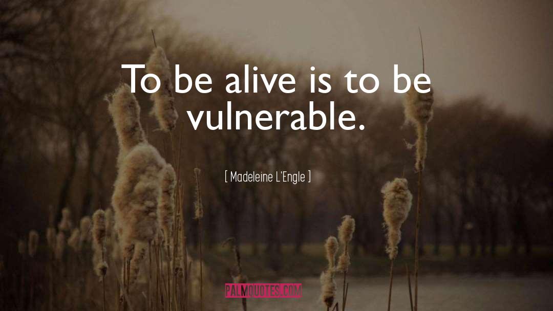 Madeleine L'Engle Quotes: To be alive is to