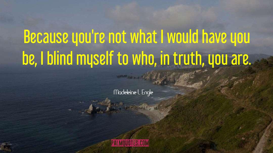 Madeleine L'Engle Quotes: Because you're not what I