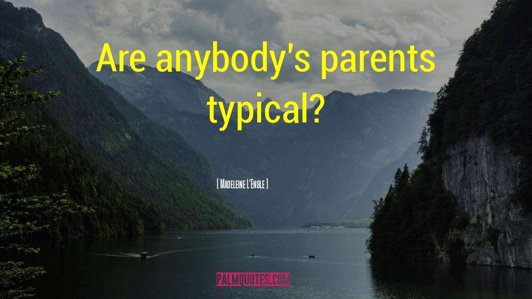 Madeleine L'Engle Quotes: Are anybody's parents typical?