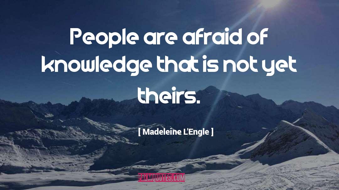 Madeleine L'Engle Quotes: People are afraid of knowledge