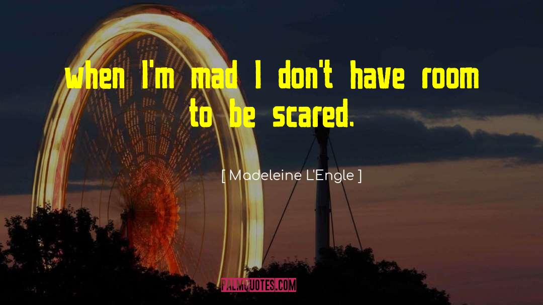 Madeleine L'Engle Quotes: when I'm mad I don't