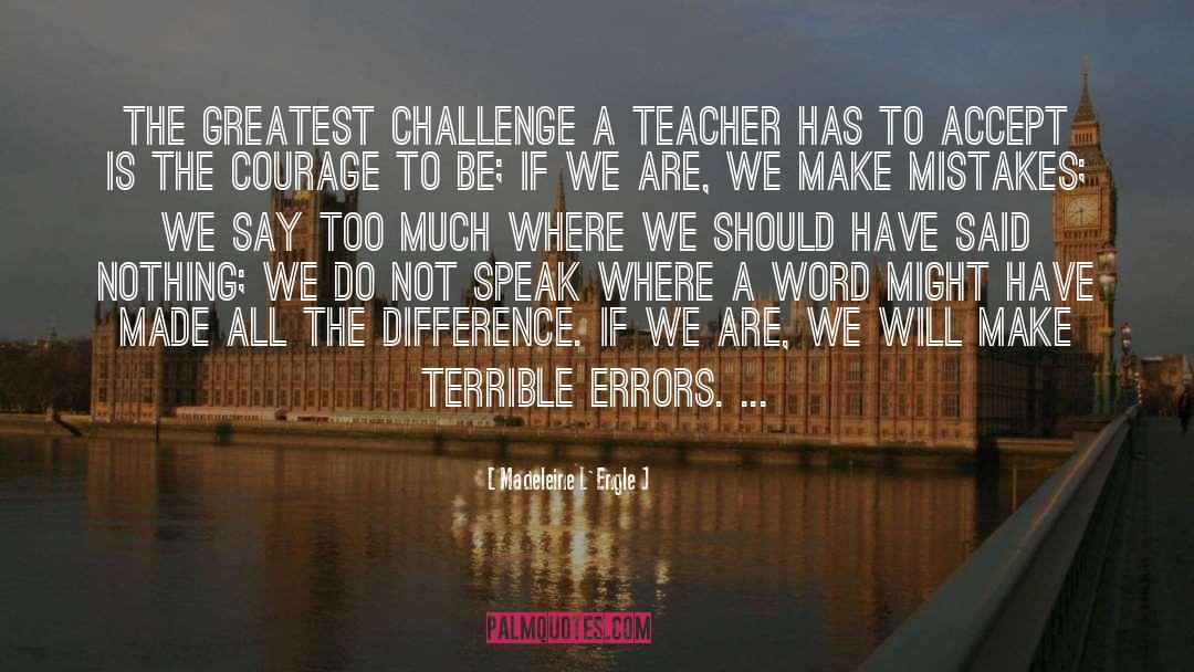 Madeleine L'Engle Quotes: The greatest challenge a teacher