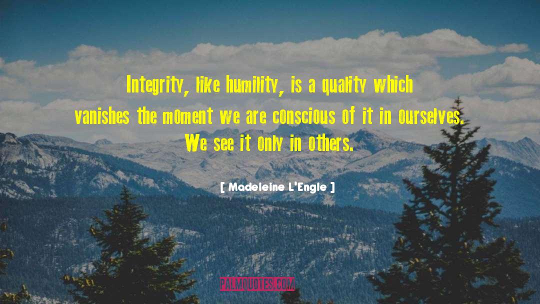 Madeleine L'Engle Quotes: Integrity, like humility, is a