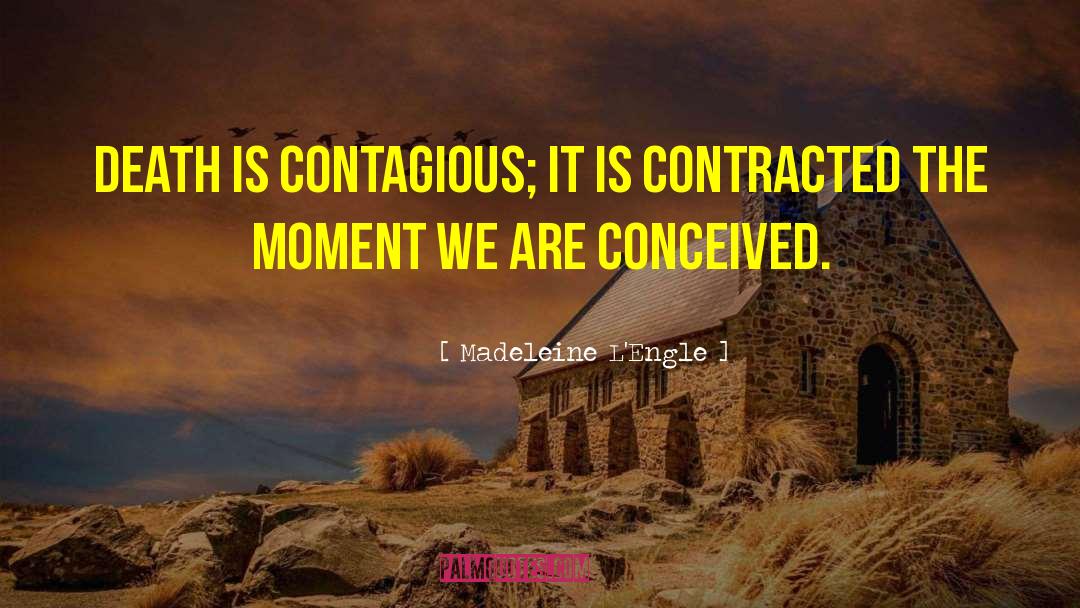 Madeleine L'Engle Quotes: Death is contagious; it is