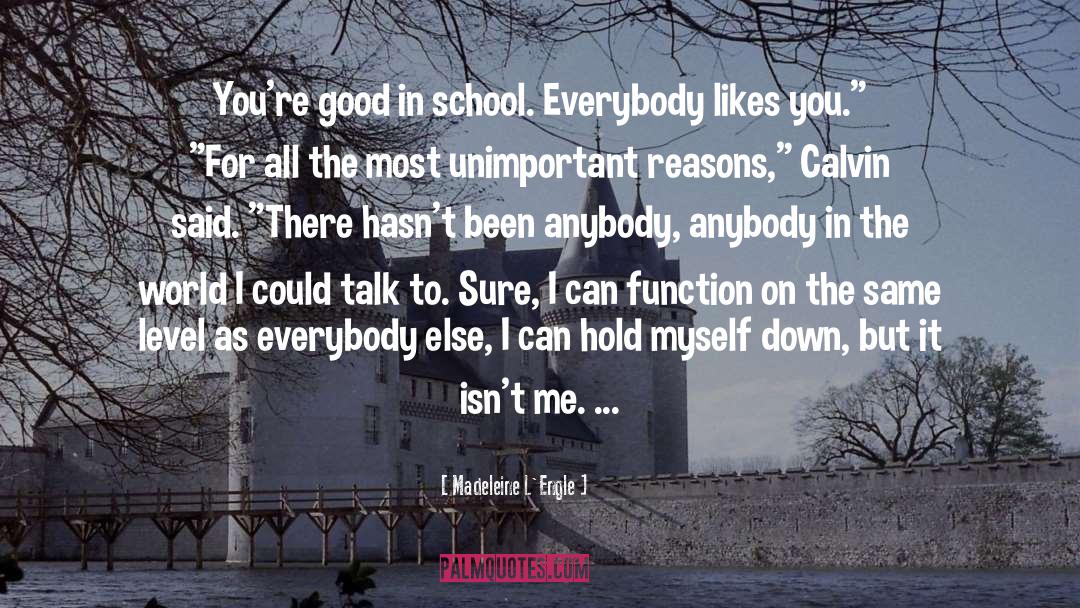 Madeleine L'Engle Quotes: You're good in school. Everybody