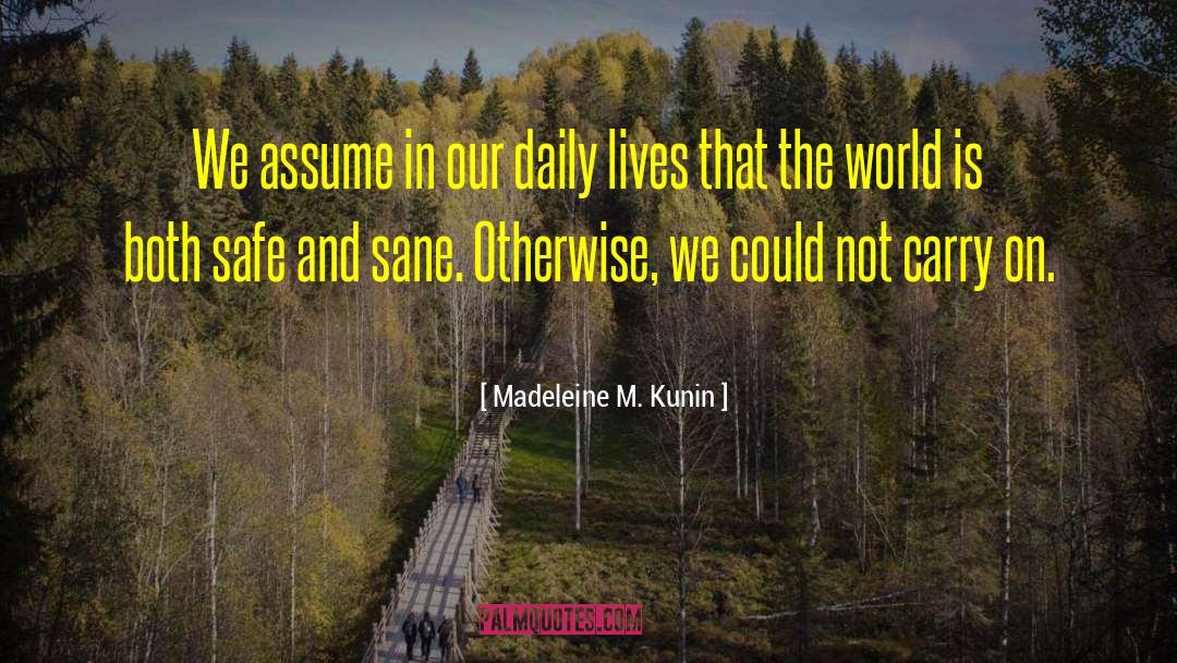 Madeleine M. Kunin Quotes: We assume in our daily