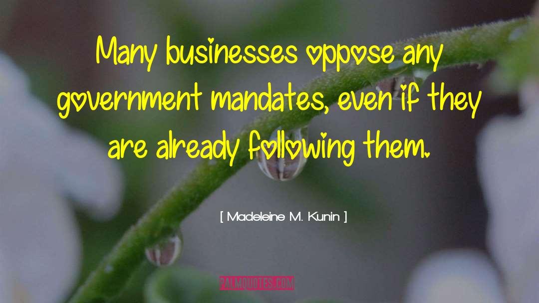 Madeleine M. Kunin Quotes: Many businesses oppose any government