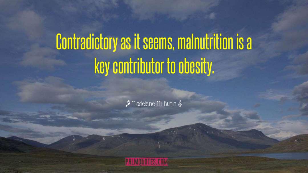 Madeleine M. Kunin Quotes: Contradictory as it seems, malnutrition