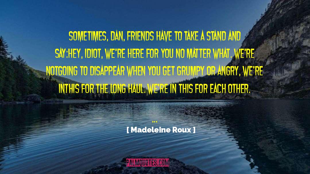 Madeleine Roux Quotes: Sometimes, Dan, friends have to