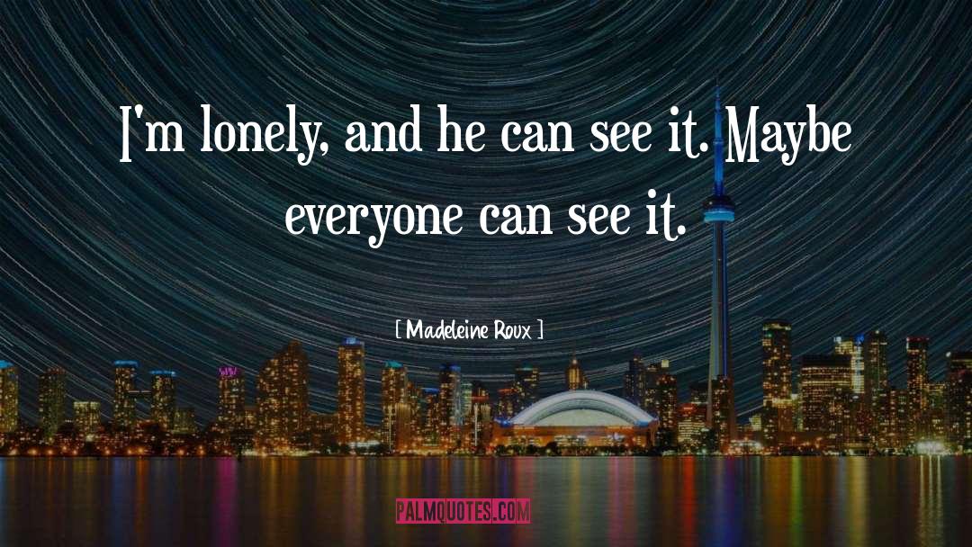 Madeleine Roux Quotes: I'm lonely, and he can