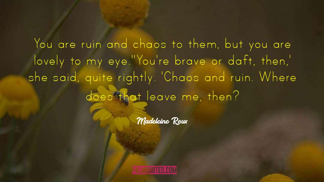 Madeleine Roux Quotes: You are ruin and chaos
