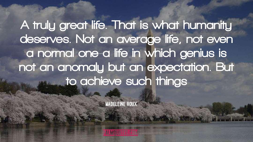 Madeleine Roux Quotes: A truly great life. That