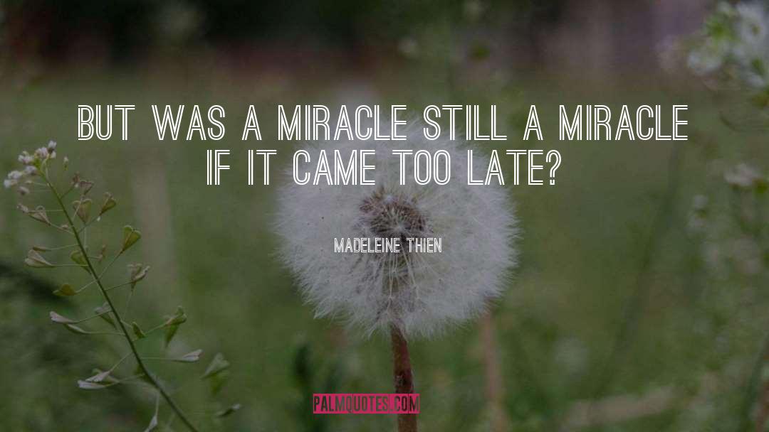 Madeleine Thien Quotes: But was a miracle still