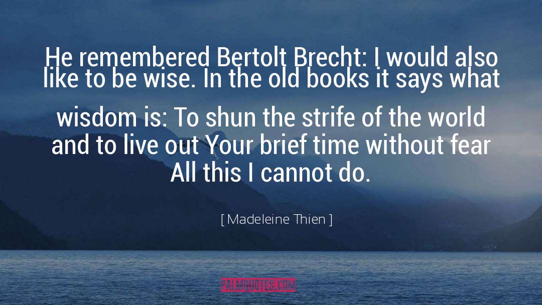 Madeleine Thien Quotes: He remembered Bertolt Brecht: I