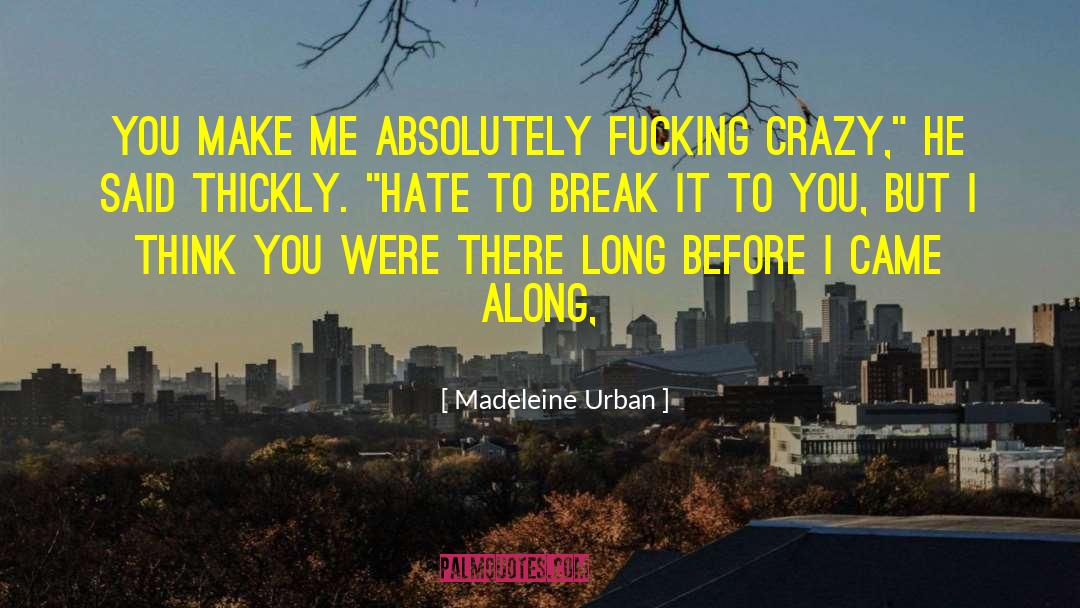 Madeleine Urban Quotes: You make me absolutely fucking