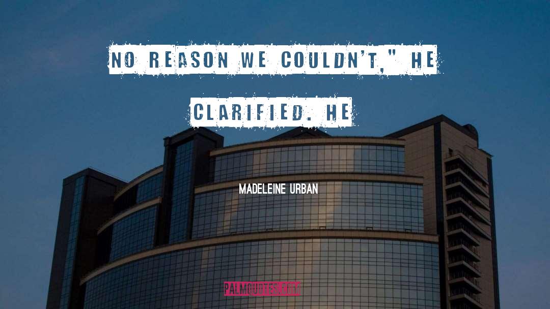 Madeleine Urban Quotes: No reason we couldn't,