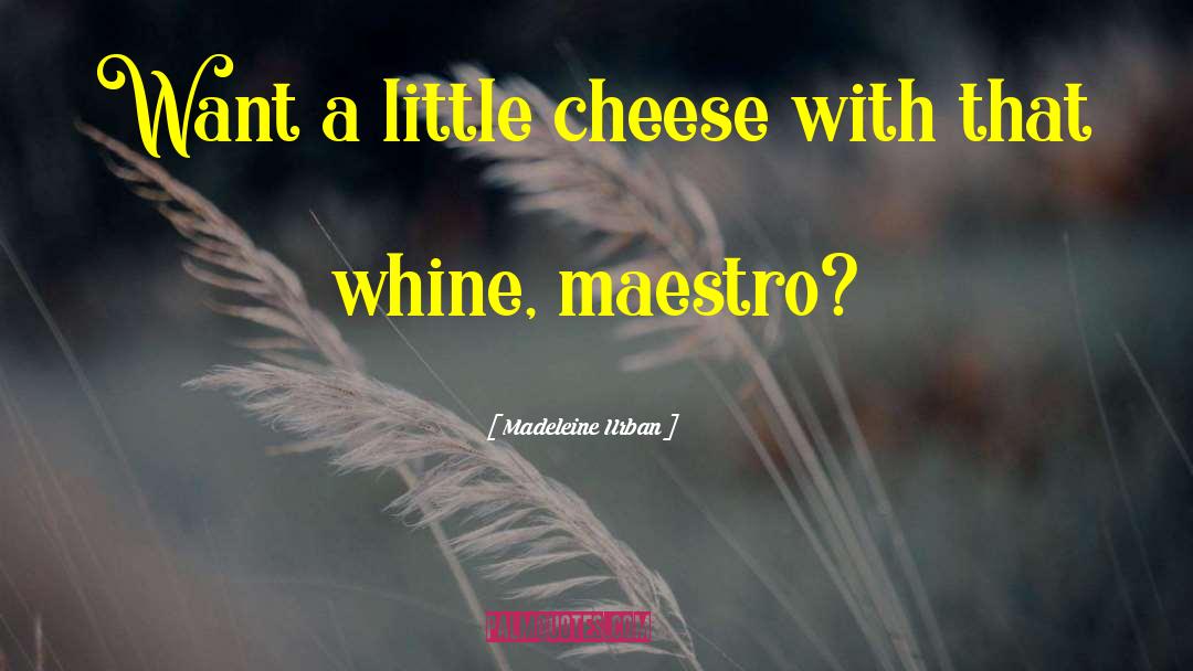 Madeleine Urban Quotes: Want a little cheese with