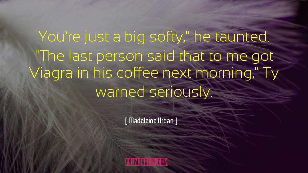 Madeleine Urban Quotes: You're just a big softy,