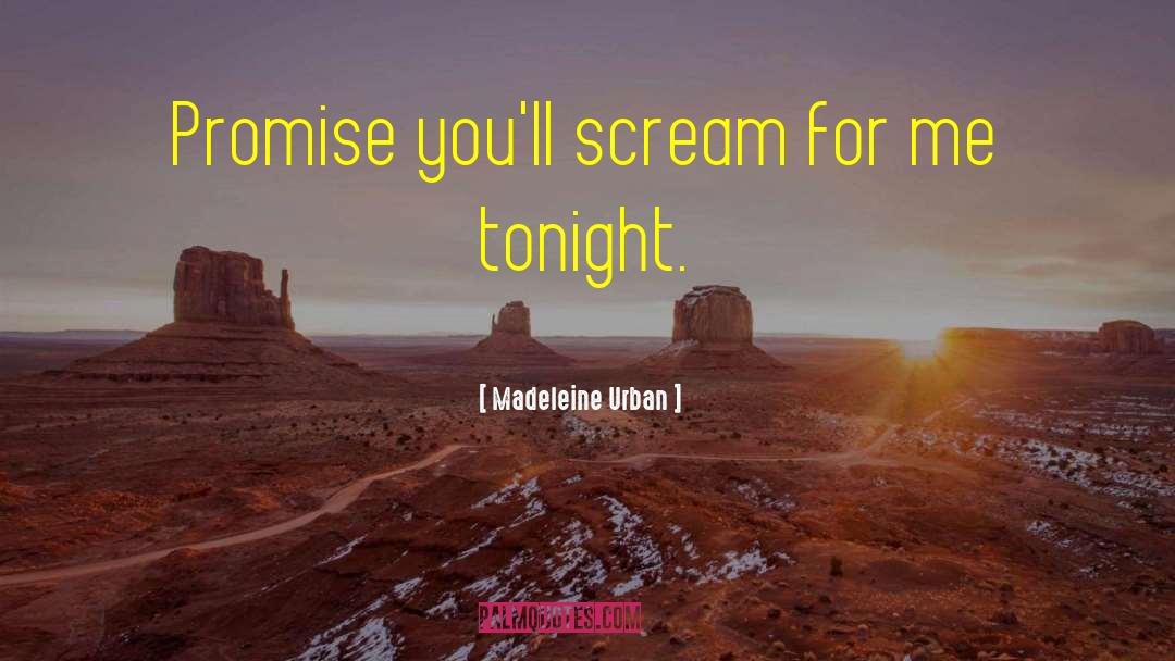 Madeleine Urban Quotes: Promise you'll scream for me