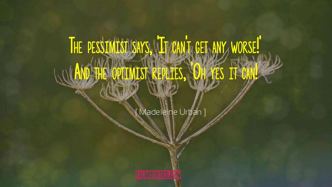 Madeleine Urban Quotes: The pessimist says, 'It can't
