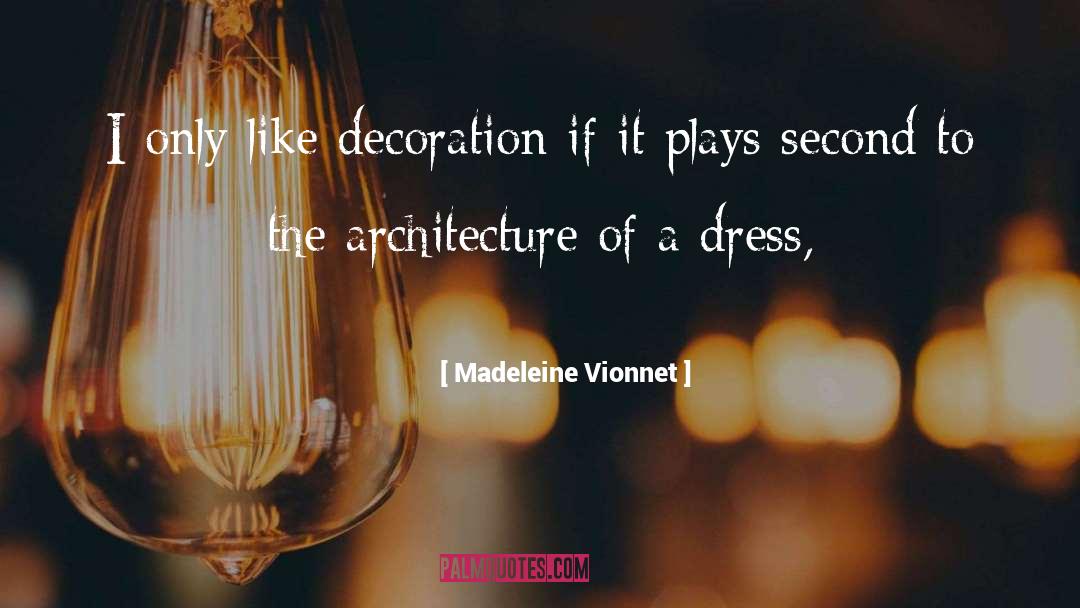 Madeleine Vionnet Quotes: I only like decoration if