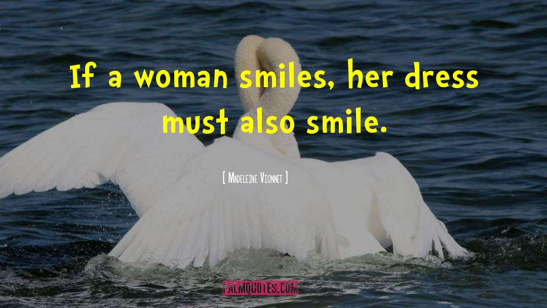 Madeleine Vionnet Quotes: If a woman smiles, her