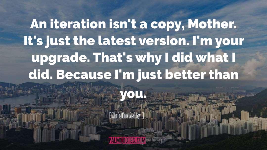 Madeline Ashby Quotes: An iteration isn't a copy,