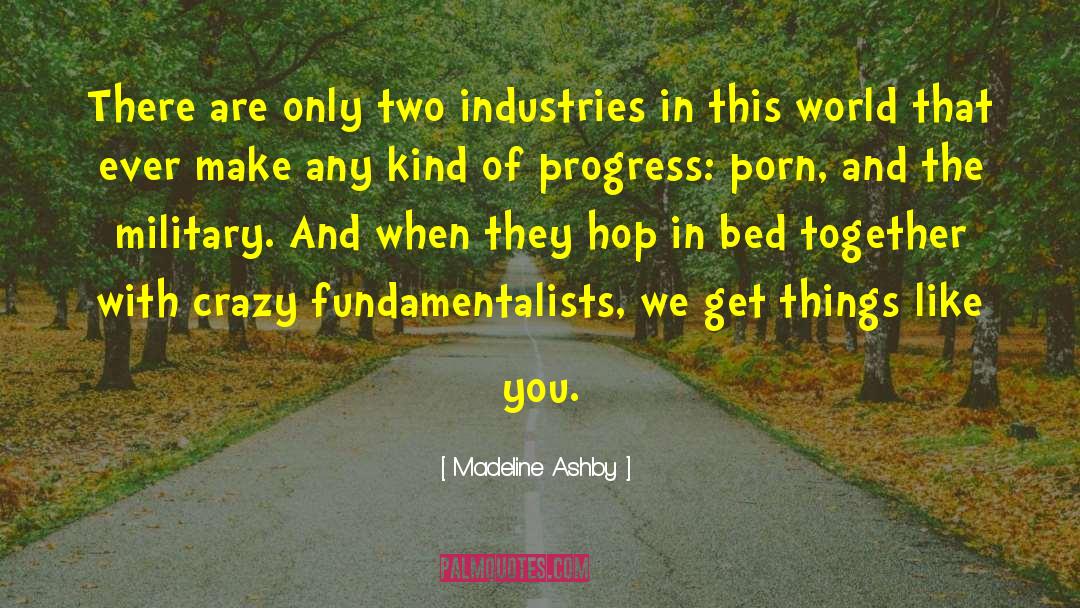 Madeline Ashby Quotes: There are only two industries