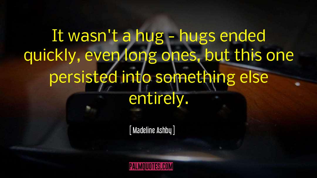 Madeline Ashby Quotes: It wasn't a hug -