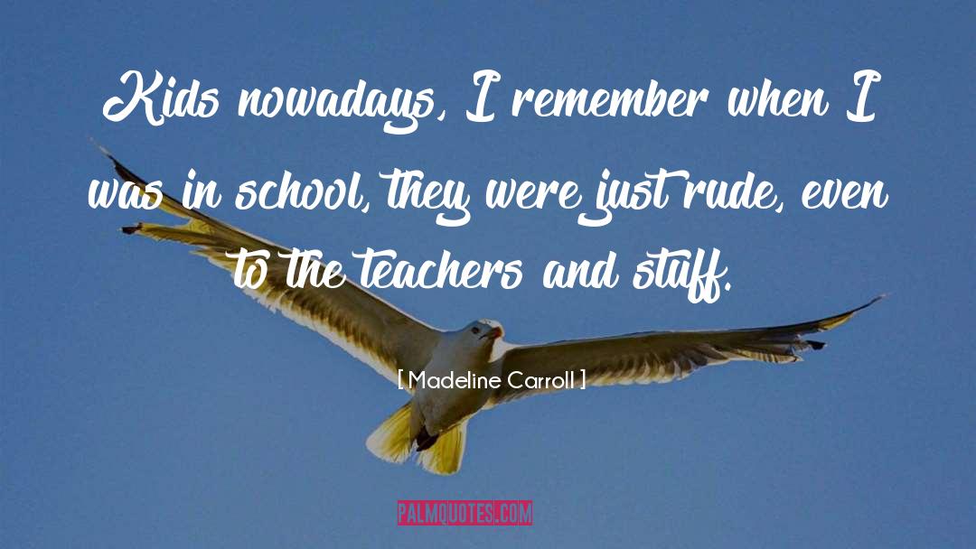 Madeline Carroll Quotes: Kids nowadays, I remember when