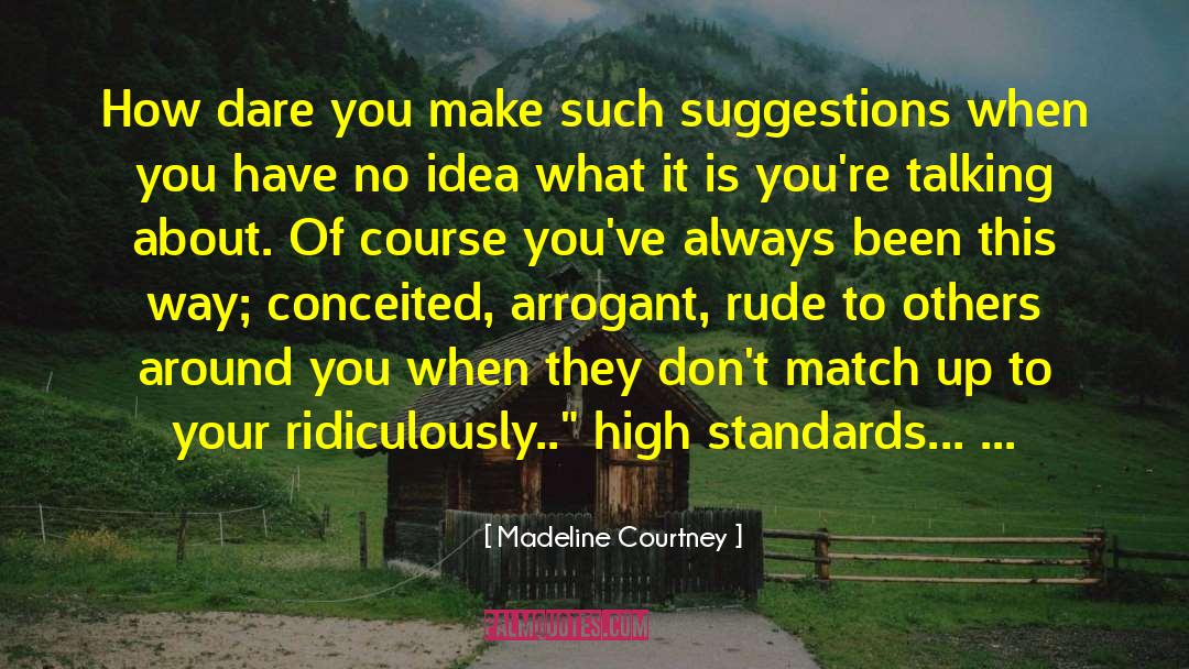 Madeline Courtney Quotes: How dare you make such