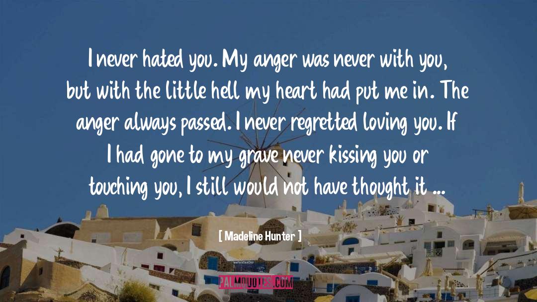 Madeline Hunter Quotes: I never hated you. My