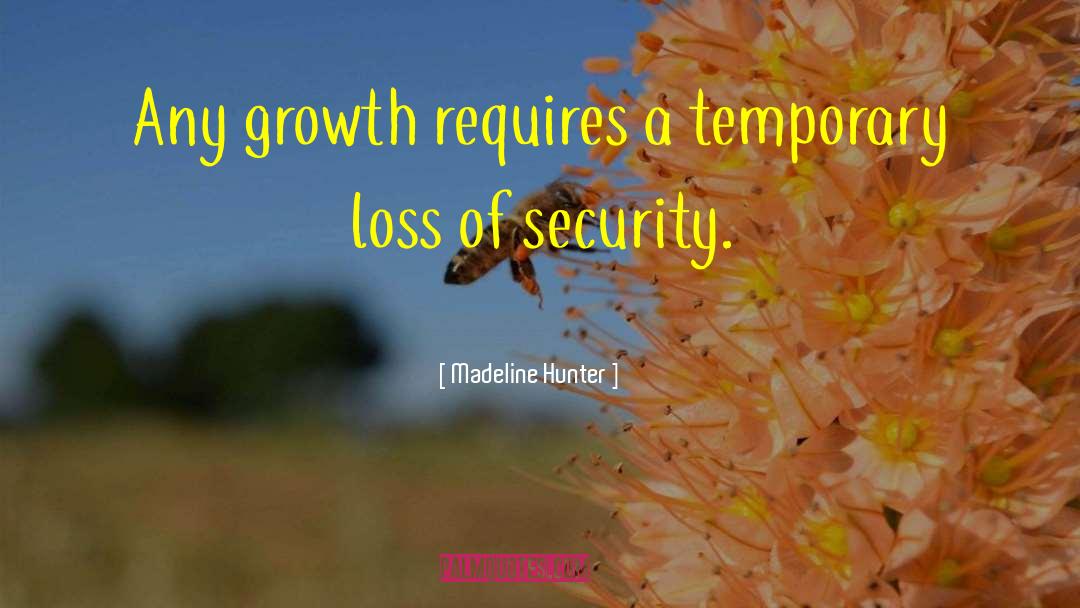 Madeline Hunter Quotes: Any growth requires a temporary