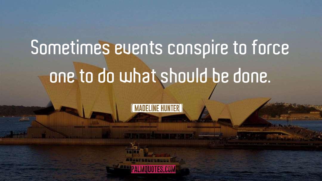 Madeline Hunter Quotes: Sometimes events conspire to force