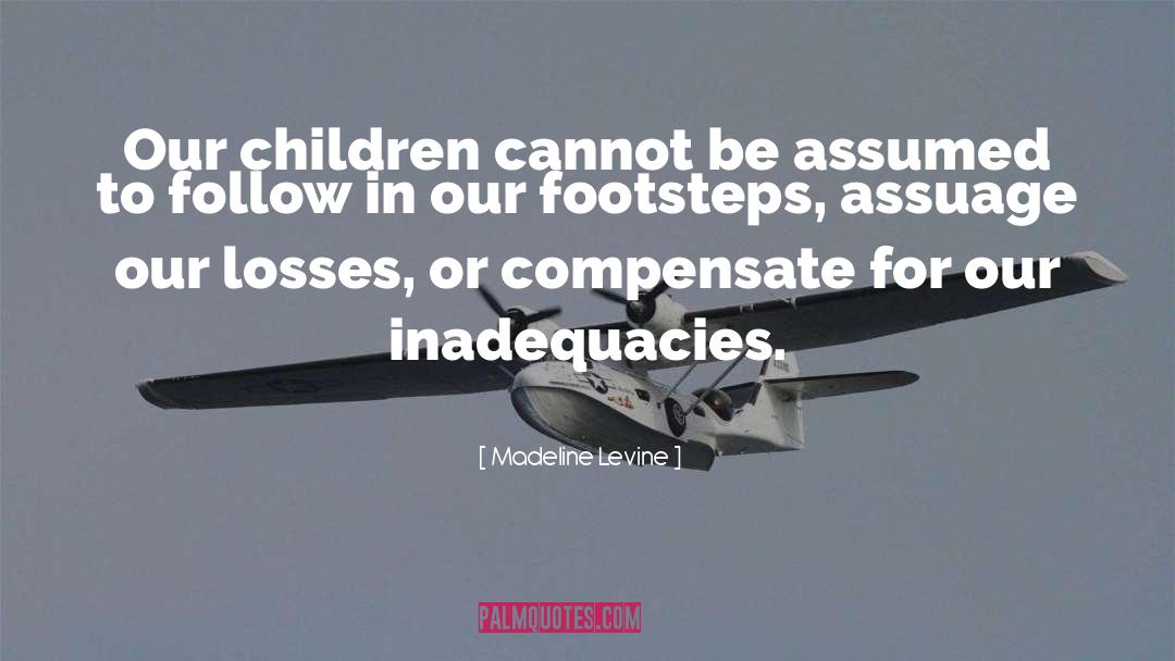 Madeline Levine Quotes: Our children cannot be assumed