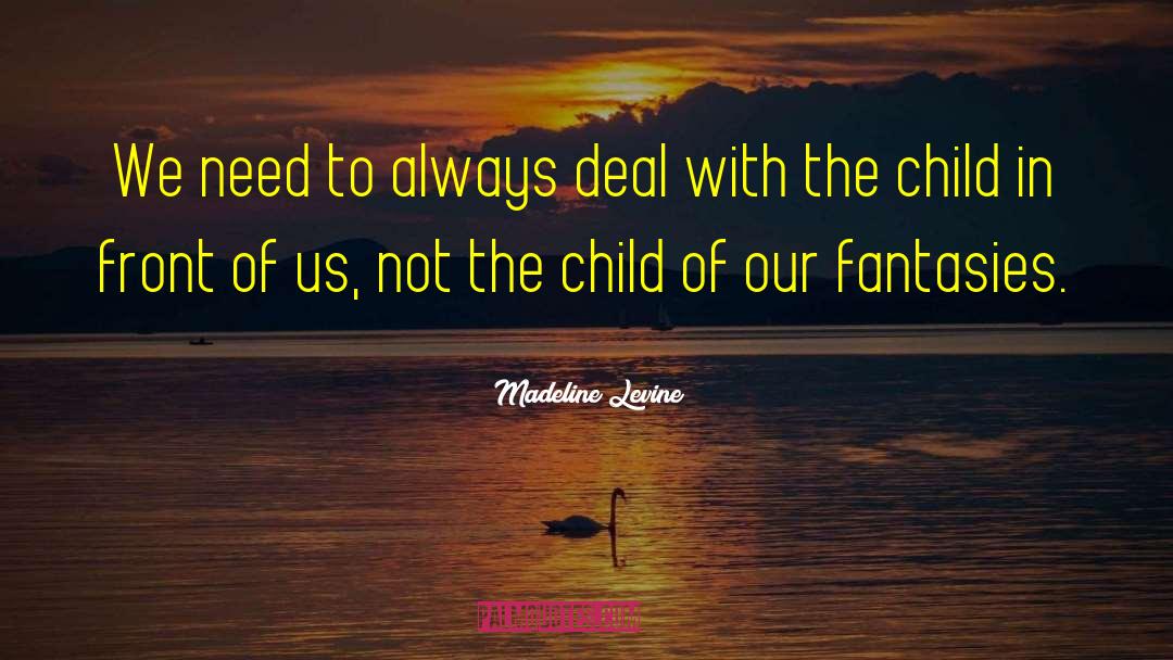 Madeline Levine Quotes: We need to always deal