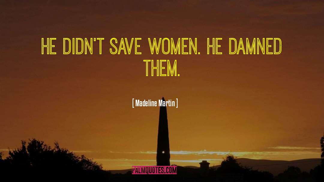 Madeline Martin Quotes: He didn't save women. He