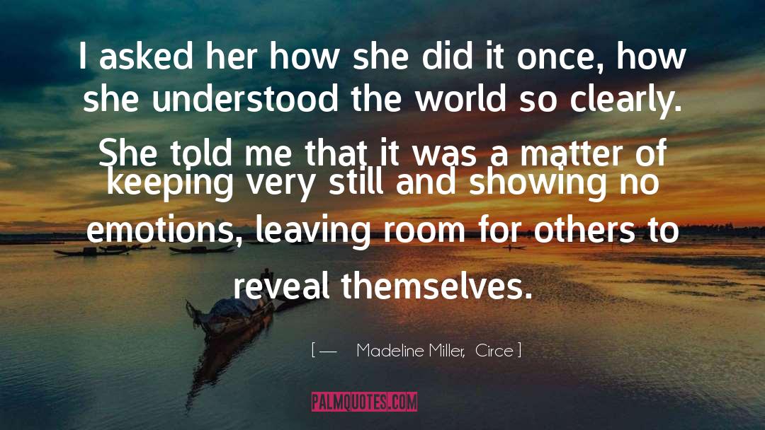 ―  Madeline Miller,  Circe Quotes: I asked her how she