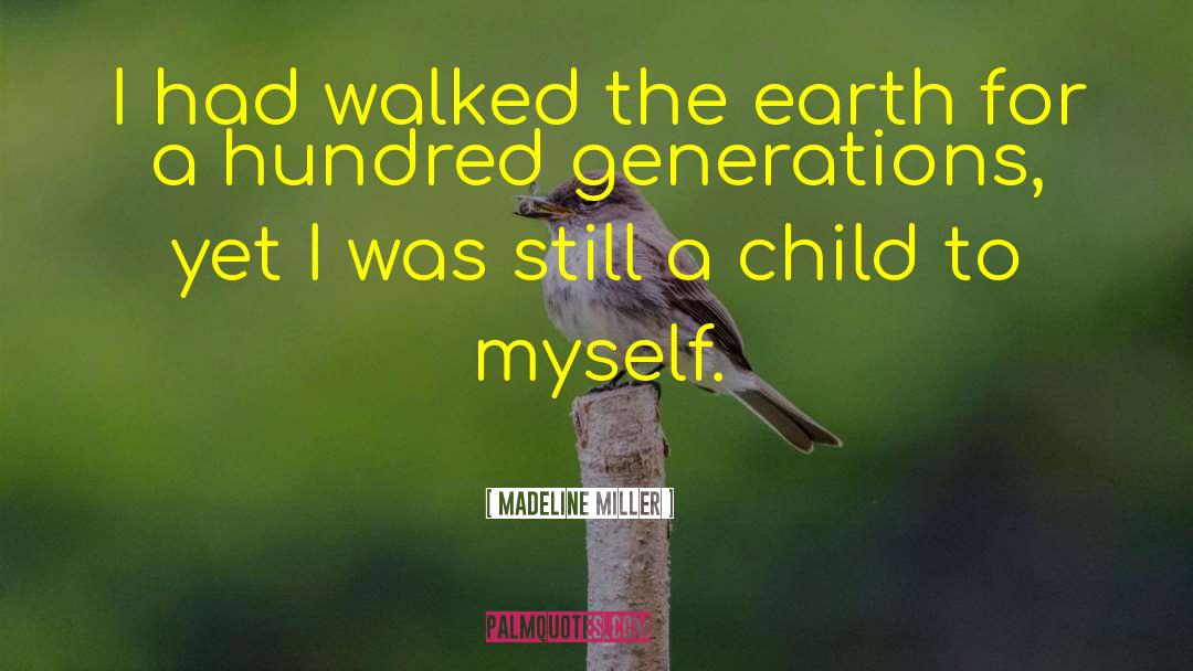 Madeline Miller Quotes: I had walked the earth