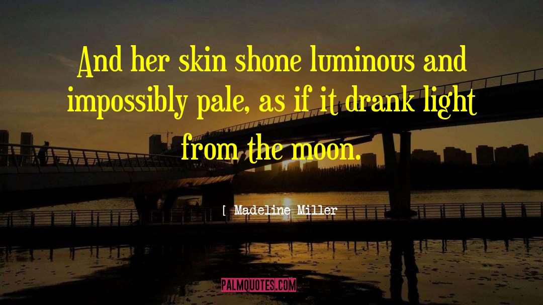 Madeline Miller Quotes: And her skin shone luminous