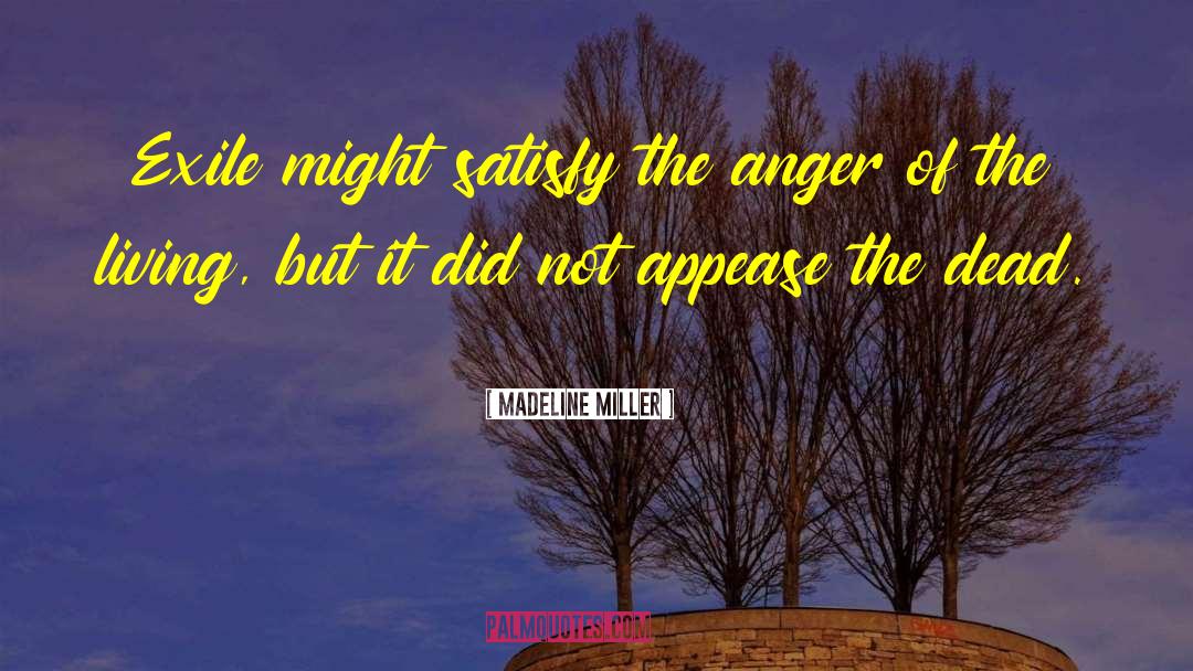 Madeline Miller Quotes: Exile might satisfy the anger